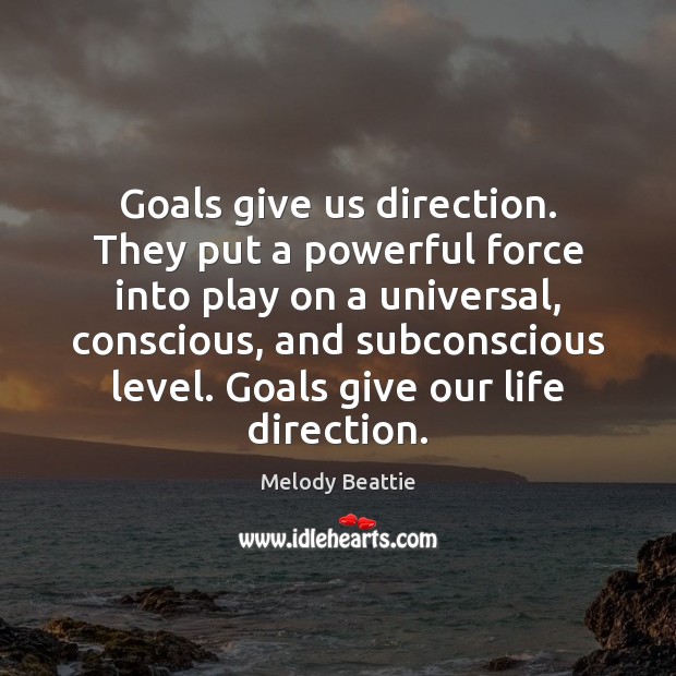 Goals give us direction. They put a powerful force into play on Melody Beattie Picture Quote