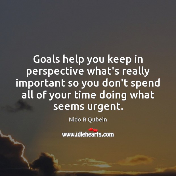 Goals help you keep in perspective what’s really important so you don’t Nido R Qubein Picture Quote