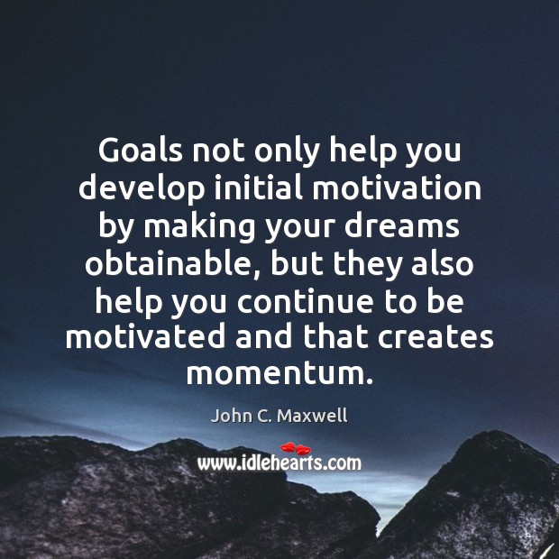 Goals not only help you develop initial motivation by making your dreams Image