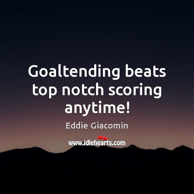 Goaltending beats top notch scoring anytime! 
