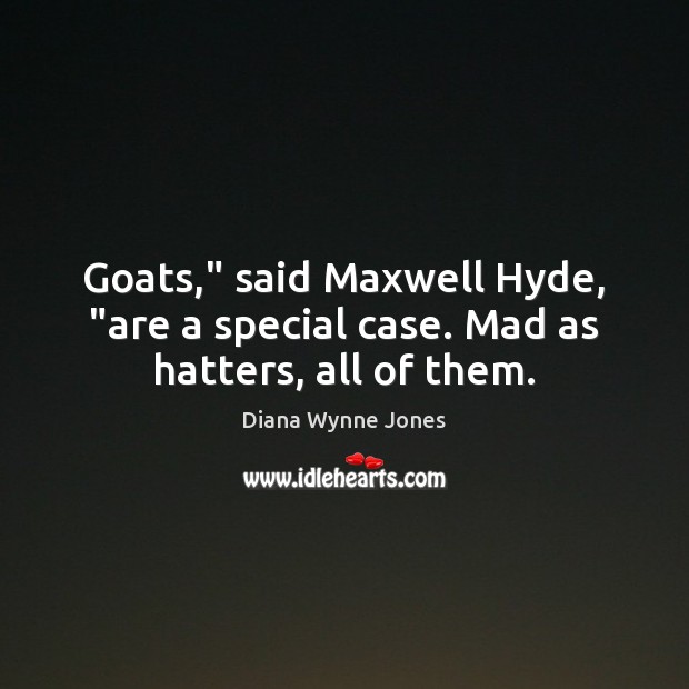 Goats,” said Maxwell Hyde, “are a special case. Mad as hatters, all of them. Image