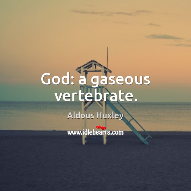 God: a gaseous vertebrate. Aldous Huxley Picture Quote