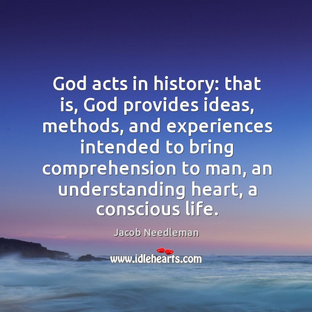 God acts in history: that is, God provides ideas, methods, and experiences Jacob Needleman Picture Quote