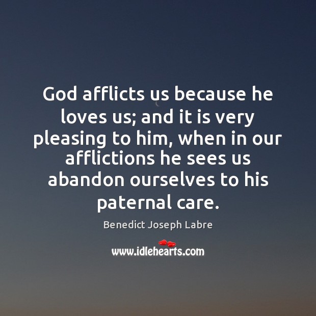 God afflicts us because he loves us; and it is very pleasing Benedict Joseph Labre Picture Quote