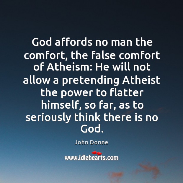 God affords no man the comfort, the false comfort of Atheism: He John Donne Picture Quote