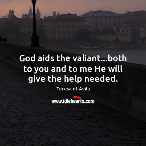 God aids the valiant…both to you and to me He will give the help needed. Image