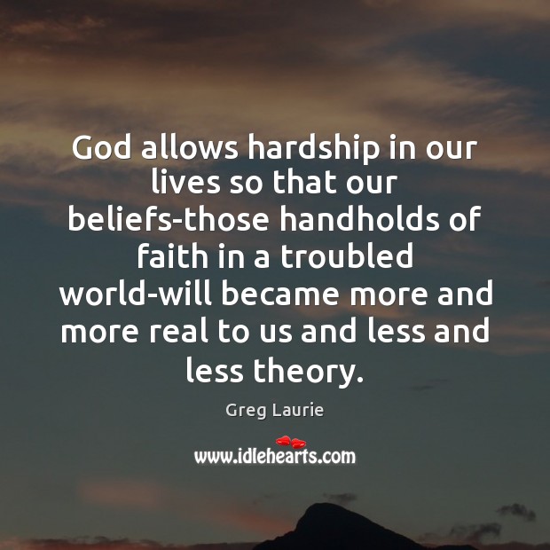 God allows hardship in our lives so that our beliefs-those handholds of Greg Laurie Picture Quote