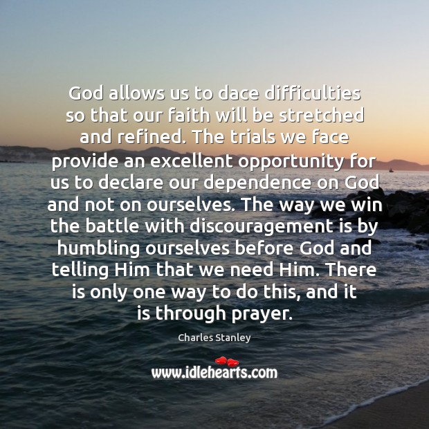 God allows us to dace difficulties so that our faith will be Charles Stanley Picture Quote