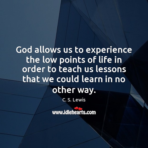 God allows us to experience the low points of life in order C. S. Lewis Picture Quote