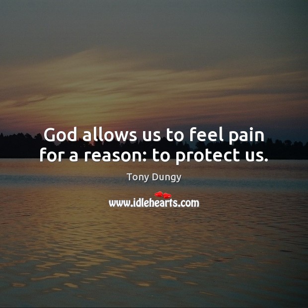 God allows us to feel pain for a reason: to protect us. Tony Dungy Picture Quote