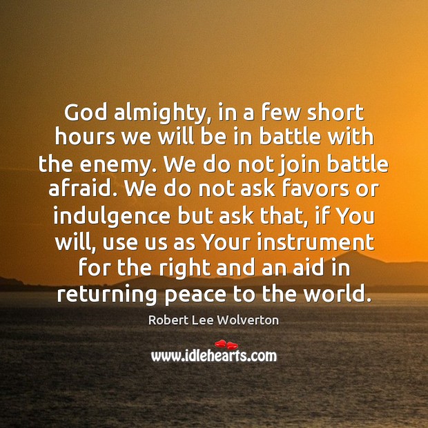 God almighty, in a few short hours we will be in battle Robert Lee Wolverton Picture Quote