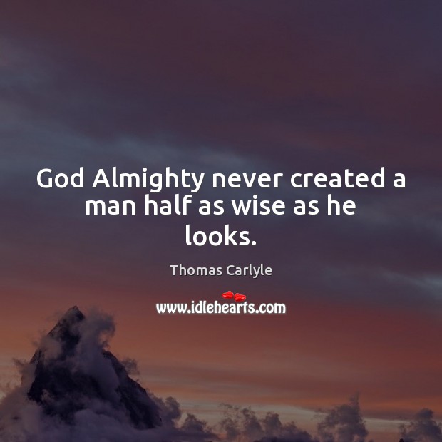 God Almighty never created a man half as wise as he looks. 