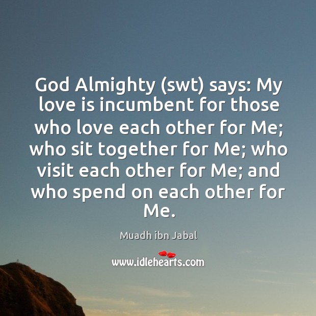 God Almighty (swt) says: My love is incumbent for those who love Muadh ibn Jabal Picture Quote