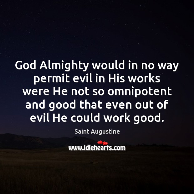 God Almighty would in no way permit evil in His works were Saint Augustine Picture Quote