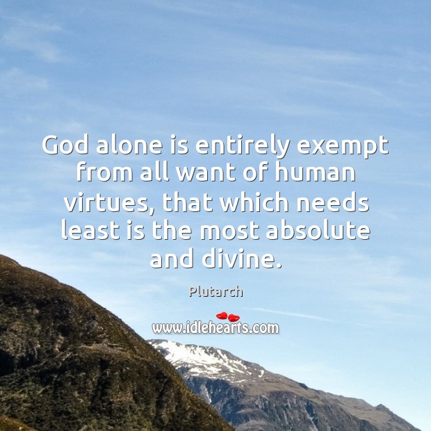 God alone is entirely exempt from all want of human virtues, that Image