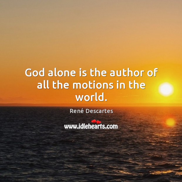 God alone is the author of all the motions in the world. René Descartes Picture Quote
