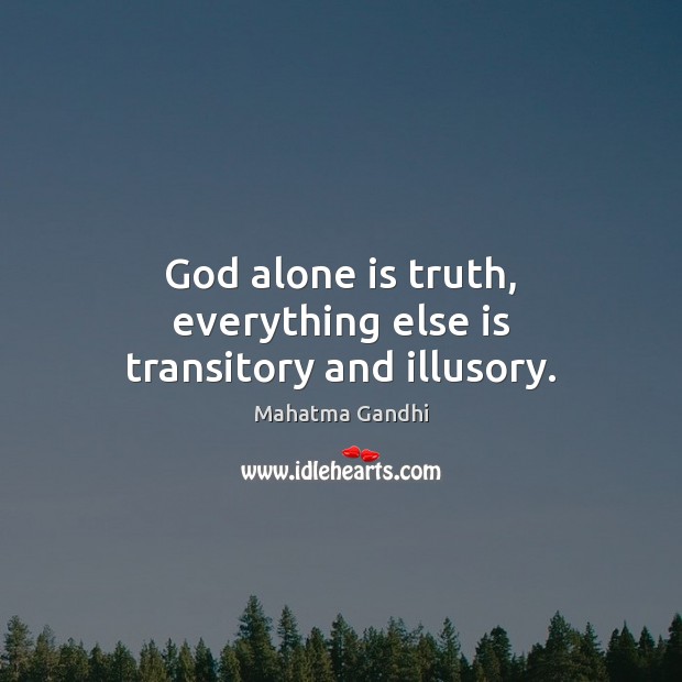 God alone is truth, everything else is transitory and illusory. Mahatma Gandhi Picture Quote