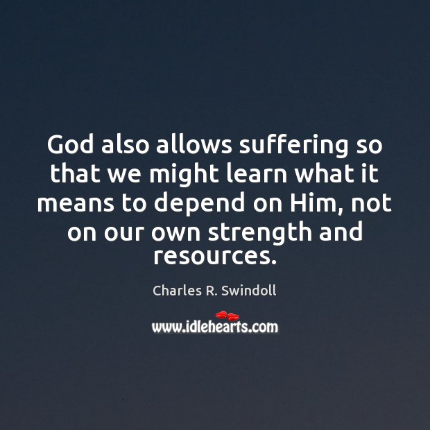 God also allows suffering so that we might learn what it means Charles R. Swindoll Picture Quote