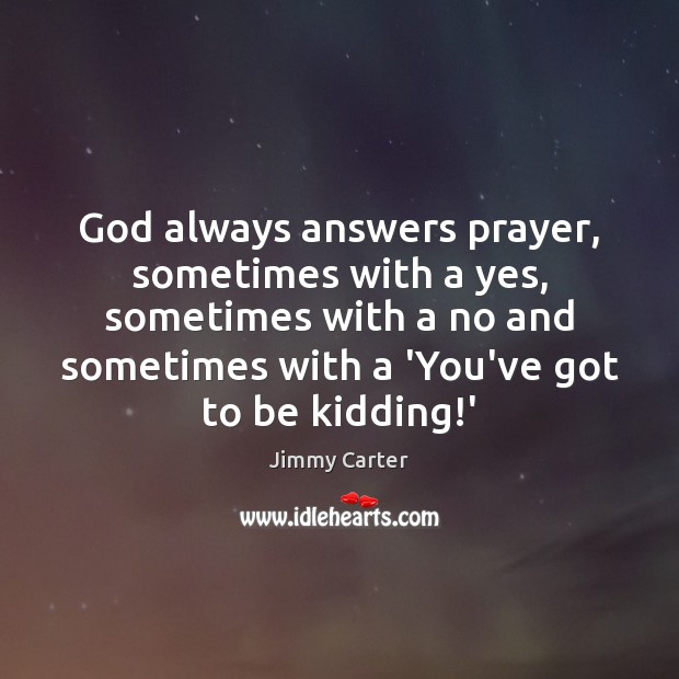 God always answers prayer, sometimes with a yes, sometimes with a no Jimmy Carter Picture Quote