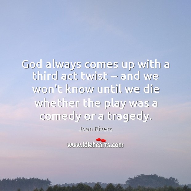 God always comes up with a third act twist — and we Joan Rivers Picture Quote