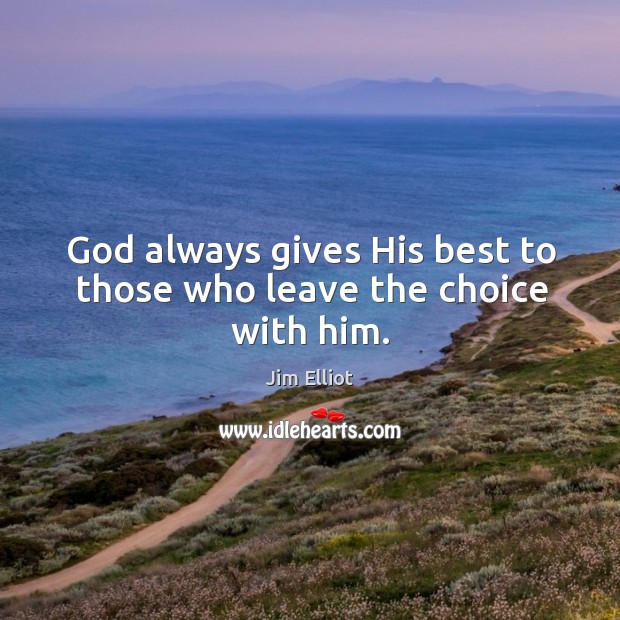 God always gives his best to those who leave the choice with him. Image