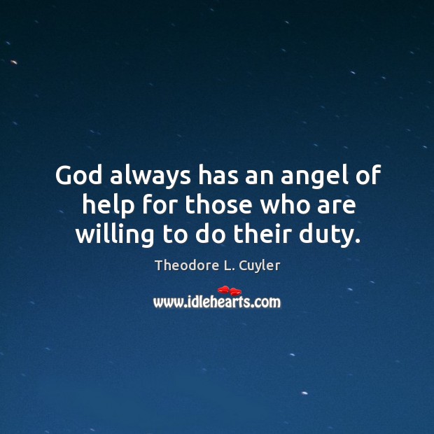 God always has an angel of help for those who are willing to do their duty. Theodore L. Cuyler Picture Quote