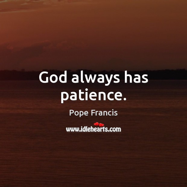 God always has patience. Pope Francis Picture Quote