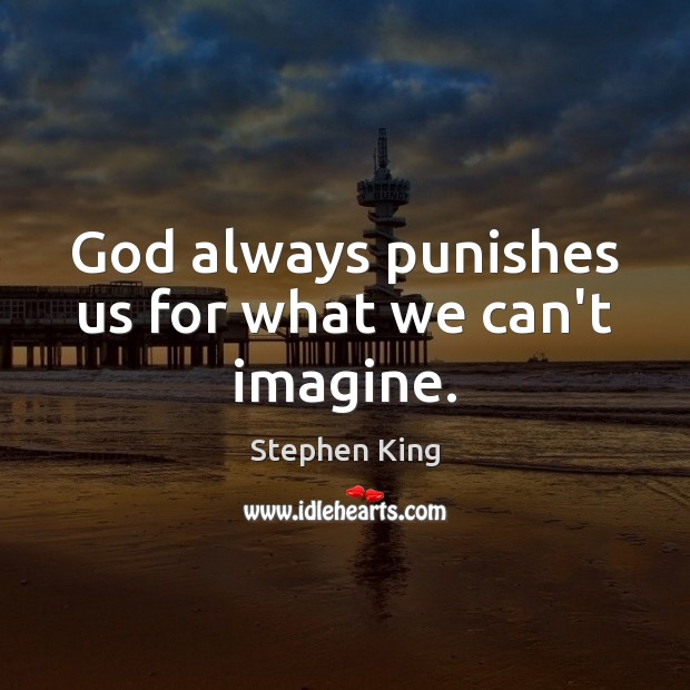 God always punishes us for what we can’t imagine. Image