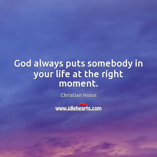 God always puts somebody in your life at the right moment. Image