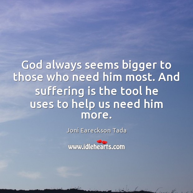 God always seems bigger to those who need him most. And suffering Image