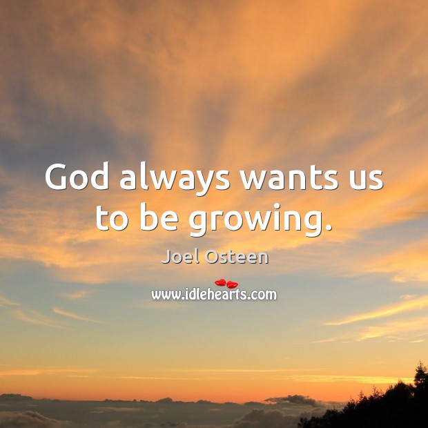 God always wants us to be growing. Joel Osteen Picture Quote