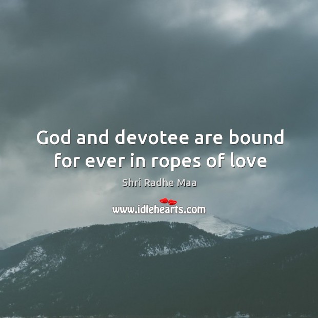 God and devotee are bound for ever in ropes of love Shri Radhe Maa Picture Quote