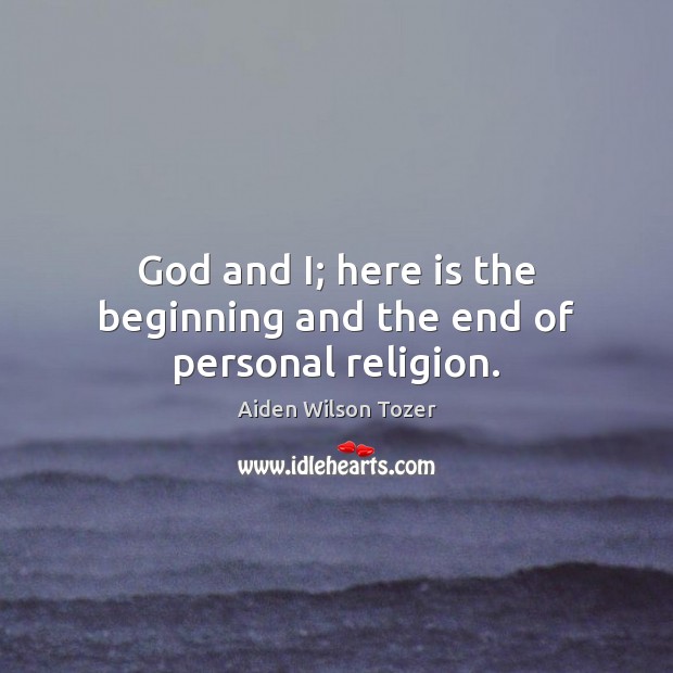 God and I; here is the beginning and the end of personal religion. Image
