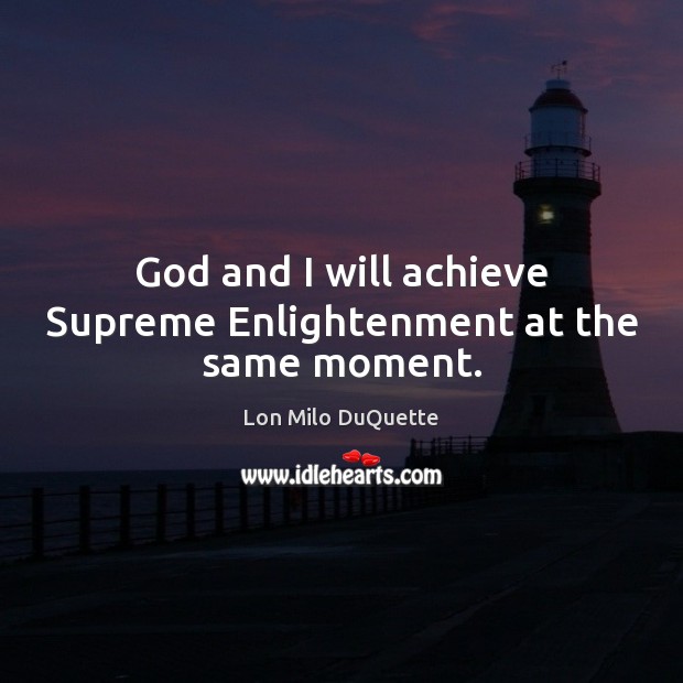 God and I will achieve Supreme Enlightenment at the same moment. Lon Milo DuQuette Picture Quote
