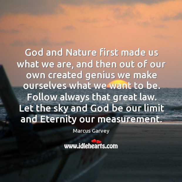 God and nature first made us what we are, and then out of our own created genius Marcus Garvey Picture Quote