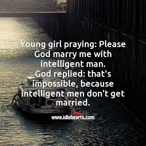 Intelligent men don’t get married. Image