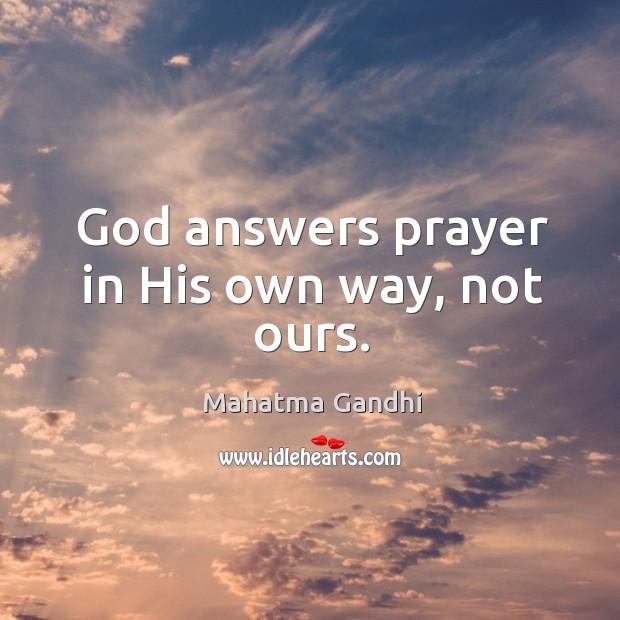 God answers prayer in His own way, not ours. Mahatma Gandhi Picture Quote