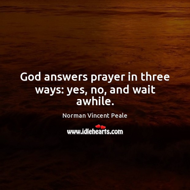 God answers prayer in three ways: yes, no, and wait awhile. Norman Vincent Peale Picture Quote