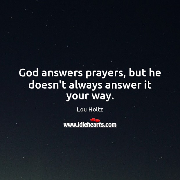God answers prayers, but he doesn’t always answer it your way. Lou Holtz Picture Quote
