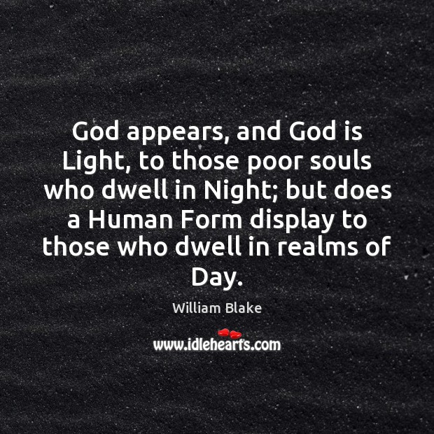 God appears, and God is Light, to those poor souls who dwell William Blake Picture Quote