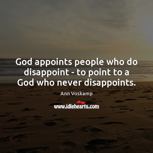 God appoints people who do disappoint – to point to a God who never disappoints. Ann Voskamp Picture Quote