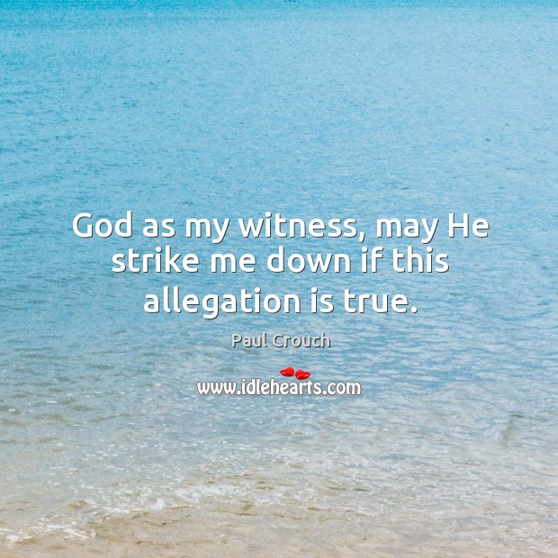 God as my witness, may he strike me down if this allegation is true. Paul Crouch Picture Quote