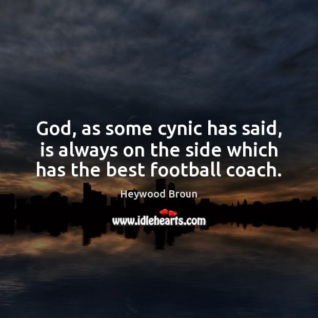 God, as some cynic has said, is always on the side which has the best football coach. Heywood Broun Picture Quote