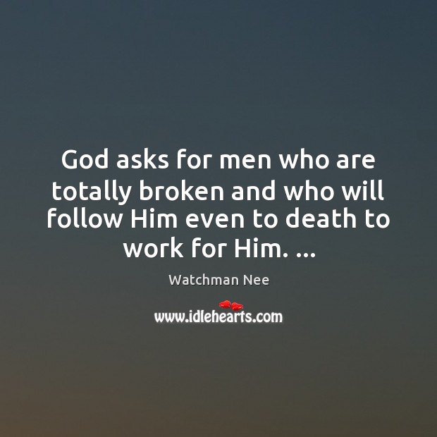 God asks for men who are totally broken and who will follow Watchman Nee Picture Quote