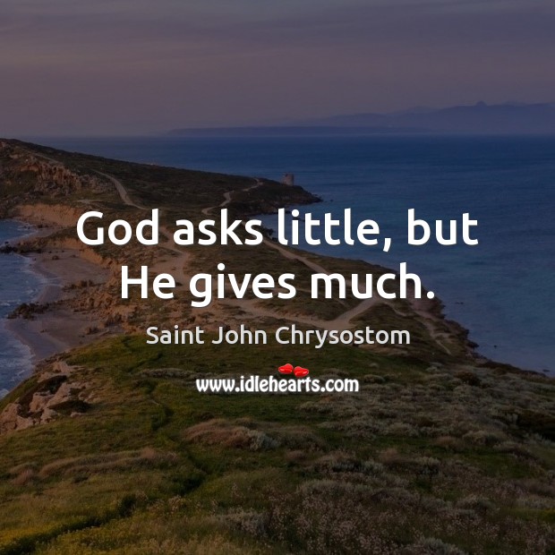 God asks little, but He gives much. Image
