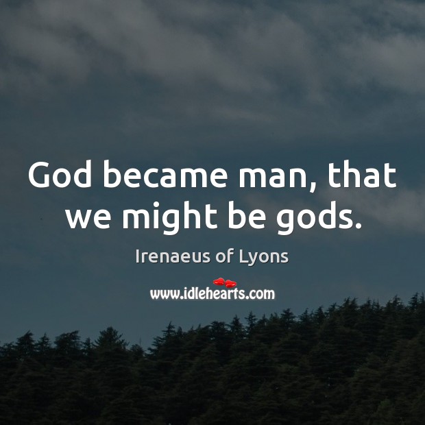God became man, that we might be Gods. Irenaeus of Lyons Picture Quote