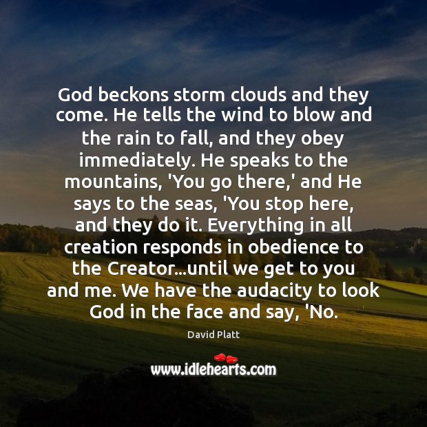 God beckons storm clouds and they come. He tells the wind to Image