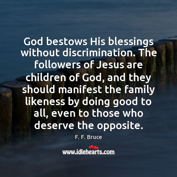 God bestows His blessings without discrimination. The followers of Jesus are children F. F. Bruce Picture Quote