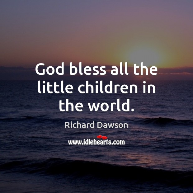 God bless all the little children in the world. Richard Dawson Picture Quote
