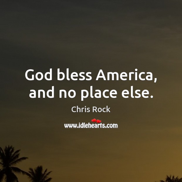 God bless America, and no place else. Chris Rock Picture Quote